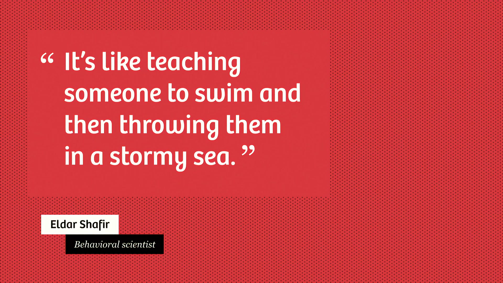 Shafir: teaching someone to swim then throwing them in a stormy sea
